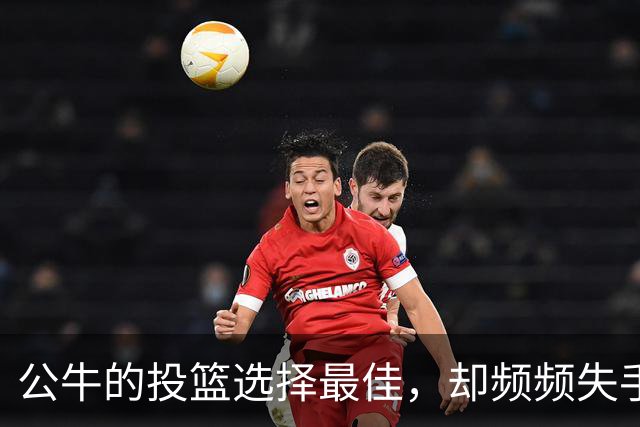 公牛的投篮选择最佳，却频频失手，命中率令人失望